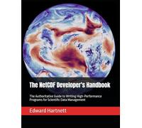 The NetCDF Developer's Handbook: The Authoritative Guide to Writing High-Performance Programs for Scientific Data Management