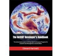 The NetCDF Developer's Handbook: The Authoritative Guide to Writing High-Performance Programs for Scientific Data Management, Second Edition