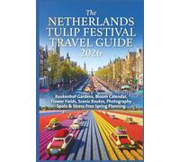 The Netherlands Tulip Festival Travel Guide 2026: Keukenhof Gardens, Bloom Calendar, Flower Fields, Scenic Routes, Photography Spots & Stress-Free Spring Planning