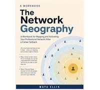 The Network Geography: A Workbook for Mapping and Activating Your Professional Network After a Career Setback