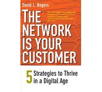 The Network Is Your Customer: Five Strategies to Thrive in a Digital Age