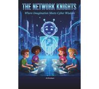The Network Knights: A Young Hero’s Guide to Cybersecurity & Online Safety