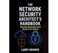 The Network Security Architect's Handbook: Building Resilience with Security by Design