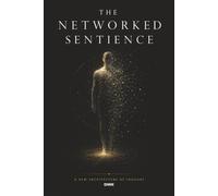 THE NETWORKED SENTIENCE: A New Architecture of Thought