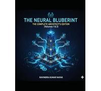THE NEURAL BLUEPRINT: THE COMPLETE ARCHITECT’S EDITION: Volumes 1 & 2 Bundle: From First Principles to Deep Architectures