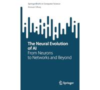 The Neural Evolution of AI: From Neurons to Networks and Beyond (SpringerBriefs in Computer Science)