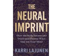 The Neural Imprint: How the Body Stores Trauma and Proven Ways to Heal Your Mind