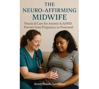 The Neuro-Affirming Midwife: Practical Care for Autistic & ADHD Parents from Pregnancy to Postnatal