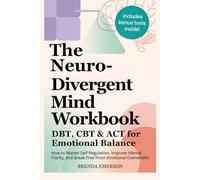 The Neuro Divergent Mind Workbook - DBT, CBT & ACT for Emotional Balance: How to Master Self-Regulation, Improve Mental Clarity, and Break Free from Emotional Overwhelm
