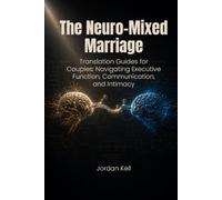 The Neuro-Mixed Marriage: Translation Guides for Couples: Navigating Executive Function, Communication, and Intimacy