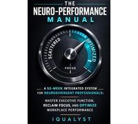 The Neuro-Performance Manual: A 52-Week Integrated System for Neurodivergent Professionals: Master Executive Function, Reclaim Focus, and Optimize Workplace Performance