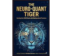 THE NEURO-QUANT TIGER: Hacking the ADHD Brain with Mathematical Precision (The Tiger Series)