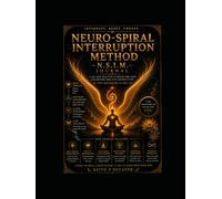 The Neuro-Spiral Interruption Method™ (NSIM™) -: A 30-Day Drill to Interrupt Trauma Loops and Rewire Your Nervous System