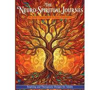 The Neuro-Spiritual Journes: An Adult Coloring Book for Mindfulness and Stress Relief: Transformative Abstract Patterns and Meditative Designs to Soothe the Mind and Spark Creativity.