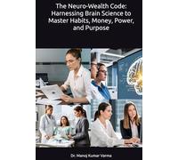 The Neuro-Wealth Code: Harnessing Brain Science to Master Habits, Money, Power, and Purpose (EMOTIONAL INTELLIGENCE (EQ) AND OTHER HUMAN TRAITS - CONTROL YOUR MIND, SOUL, HEART AND BODY)