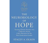 THE NEUROBIOLOGY OF HOPE: Turning Climate Anxiety into Collective Action | A New Narrative for the Next Generation Leader (Neural Futures)