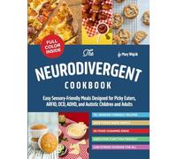 The Neurodivergent Cookbook: Easy Sensory-Friendly Meals Designed for Picky Eaters, ARFID, OCD, ADHD, and Autistic Children and Adults