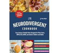 The Neurodivergent Cookbook: Easy Sensory-Friendly Meals Designed for Picky Eaters, ARFID, OCD, ADHD, and Autistic Children and Adults