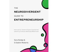 The Neurodivergent Guide To Entrepreneurship: How to set up, maintain and grow a business that works for you and your deliciously different brain.