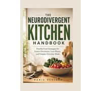 THE NEURODIVERGENT KITCHEN HANDBOOK: Flexible Food Strategies for Easier Decisions, Less Waste, and Simpler Everyday Meals