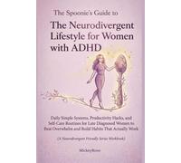 The Neurodivergent Lifestyle for Women with ADHD: Daily simple Systems, Productivity Hacks, and Self-Care Routines for Late Diagnosed Women to Beat ... Actually Work. (The Spoonie’s Guide to ADHD)