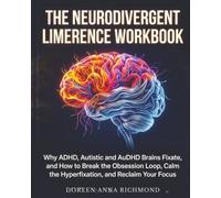 The Neurodivergent Limerence Workbook: Why ADHD, Autistic and AuDHD Brains Fixate, and How to Break the Obsession Loop,Calm the Hyperfixation, and Reclaim Your Focus