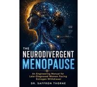 The Neurodivergent Menopause: An Engineering Manual for Late-Diagnosed Women Facing Estrogen Withdrawal