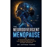 The Neurodivergent Menopause: An Engineering Manual for Late-Diagnosed Women Facing Estrogen Withdrawal