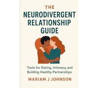 The Neurodivergent Relationship Guide: Tools for Dating, Intimacy, and Building Healthy Partnerships