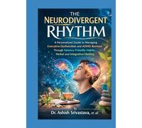 The Neurodivergent Rhythm: A Personalized Guide to Managing Executive Dysfunction and ADHD Burnout Through Sensory-Friendly Habits, Herbal and Integrative Healing