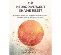 The Neurodivergent Shame Reset: A Schema Therapy and Self-Compassion Workbook for ADHD, Autistic, and AuDHD Adults