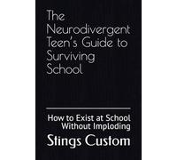 The Neurodivergent Teen’s Guide to Surviving School: How to Exist at School Without Imploding