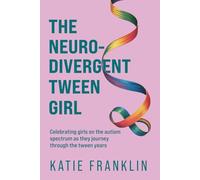 The Neurodivergent Tween Girl: Celebrating Girls on the Autism Spectrum As They Journey Through the Tween Years (Neurodivergent Minds)