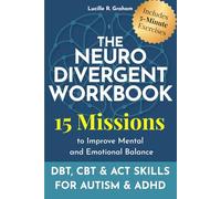 The Neurodivergent Workbook: 15 Missions to Improve Mental and Emotional Balance: Trauma-Informed DBT, CBT & ACT Skills for Autism and ADHD; Live Authentically with Self-Compassion