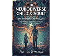 THE NEURODIVERSE CHILD & ADULT: How to Understand, Manage, and Transform ADHD, Autism, OCD, Elopement, Nail-Biting & Other Behavioral Differences Without Burning Out or Breaking Connection