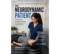 The Neurodynamic Patient: A Clinical Guide to Neurodynamic Reasoning, Nerve Mobilization, and Functional Recovery (The Clinical Reasoning in Physical Therapy Series)
