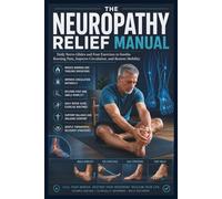 The Neuropathy Relief Manual: Daily Nerve Glides and Foot Exercises to Soothe Burning Pain, Improve Circulation, and Restore Mobility