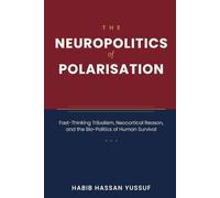THE NEUROPOLITICS OF POLARISATION: Fast-Thinking Tribalism, Neocortical Reason, and the Bio-Politics of Human Survival
