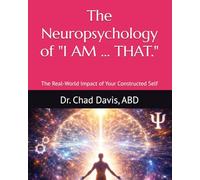 The Neuropsychology of "I AM ... THAT.": The Real-World Impact of Your Constructed Self (Constructed Self Theory (CST))