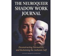 The NeuroQueer Shadow Work Journal: Deconstructing Normativity and Reclaiming the Authentic Self