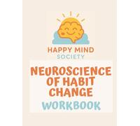 The Neuroscience of Habit Change Workbook: A Gentle, Psychology-Informed Guide to Rewiring Your Habits with Compassion, Not Pressure (Happy Mind Society Workbooks)