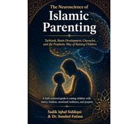The Neuroscience of Islamic Parenting: Tarbiyah, Brain Development, Character, and the Prophetic Way of Raising Children