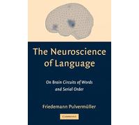La neurociencia del lenguaje – Sobre circuitos cerebrales de palabras y orden serial – Tapa blanda