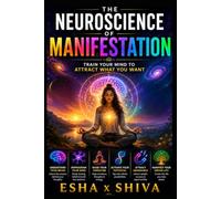 The Neuroscience of Manifestation: Train Your Mind to Attract What You Want