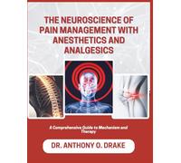 THE NEUROSCIENCE OF PAIN MANAGEMENT WITH ANESTHETICS AND ANALGESICS: A Comprehensive Guide to Mechanism and Therapy
