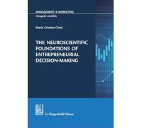 The neuroscientific foundations of entrepreneurial decision-making (Management & marketing. Monografie scientifiche)