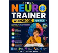 THE NEUROTRAINER WORKBOOK FOR KIDS: Brain Games and Fun Activities to Build Focus, Memory, Creativity, Coordination, and Critical Thinking