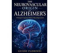 The Neurovascular Origin of Alzheimer’s: A Biological Trajectory Model of Neurodegeneration
