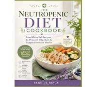 The Neutropenic Diet Cookbook: Low-Microbial Recipes to Prevent Infection & Support Immune Health | A Complete Guide with Safe Food Handling Charts for Cancer Patients & Caregivers