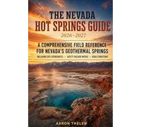 THE NEVADA HOT SPRINGS GUIDE 2026-2027: A Comprehensive Field Reference for Nevada’s Geothermal Springs